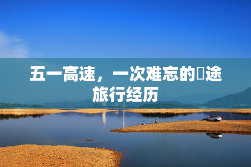 五一高速，一次难忘的囧途旅行经历