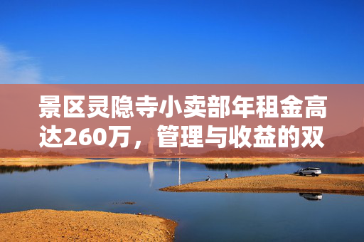 景区灵隐寺小卖部年租金高达260万，管理与收益的双重考量