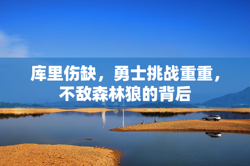 库里伤缺，勇士挑战重重，不敌森林狼的背后