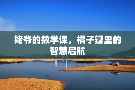 姥爷的数学课，橘子瓣里的智慧启航