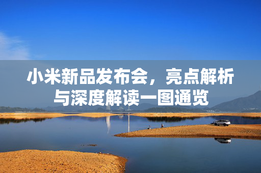小米新品发布会，亮点解析与深度解读一图通览