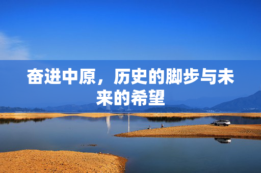 奋进中原，历史的脚步与未来的希望