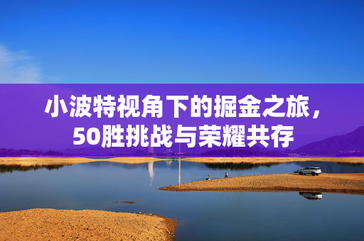 小波特视角下的掘金之旅，50胜挑战与荣耀共存