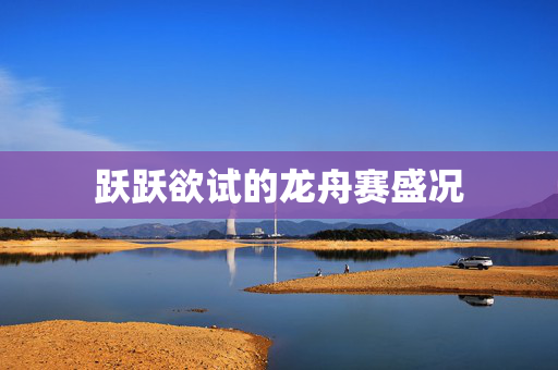 跃跃欲试的龙舟赛盛况