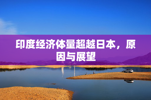 印度经济体量超越日本，原因与展望