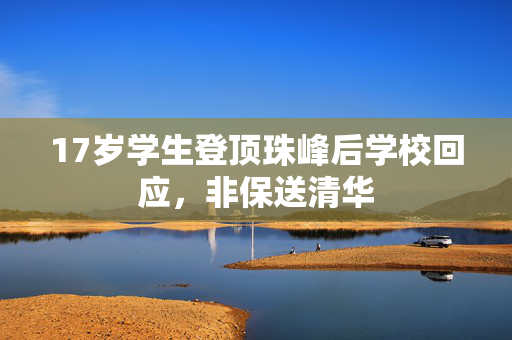17岁学生登顶珠峰后学校回应，非保送清华