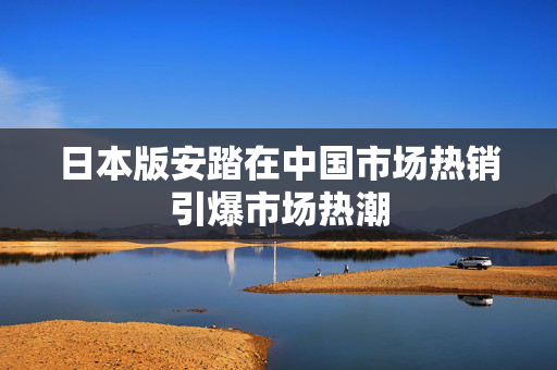 日本版安踏在中国市场热销引爆市场热潮