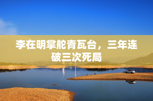 李在明掌舵青瓦台，三年连破三次死局