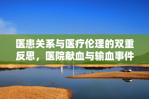 医患关系与医疗伦理的双重反思，医院献血与输血事件引发的思考