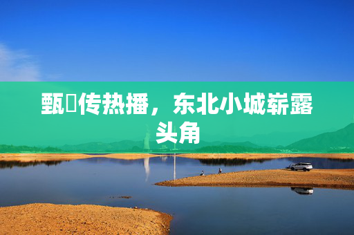 甄嬛传热播，东北小城崭露头角