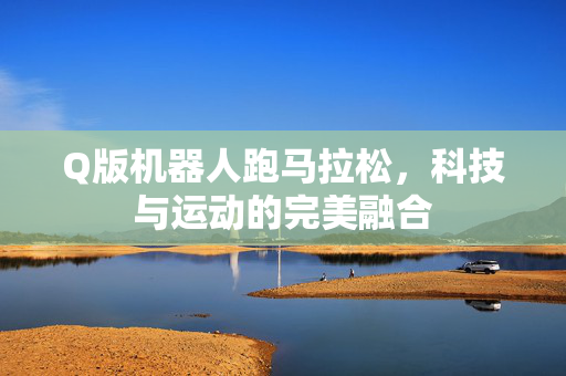 Q版机器人跑马拉松，科技与运动的完美融合