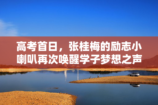 高考首日，张桂梅的励志小喇叭再次唤醒学子梦想之声