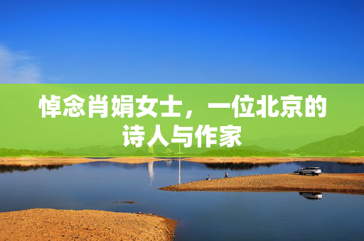 悼念肖娟女士，一位北京的诗人与作家