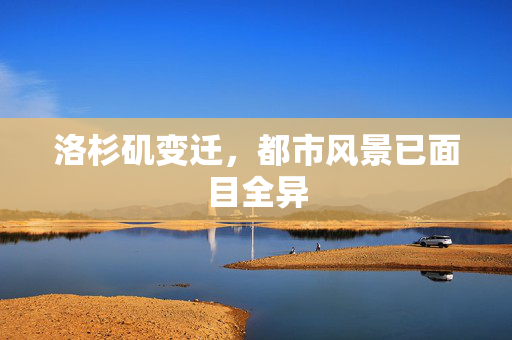 洛杉矶变迁，都市风景已面目全异