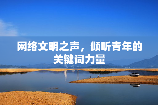 网络文明之声，倾听青年的关键词力量