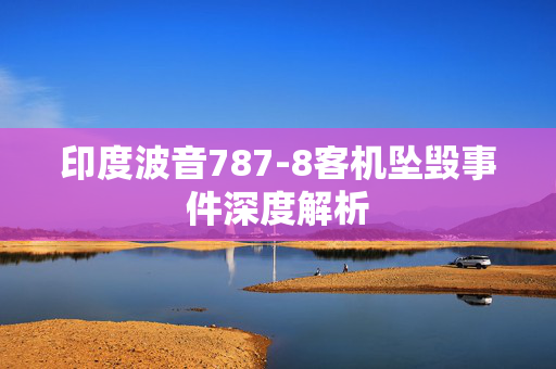 印度波音787-8客机坠毁事件深度解析