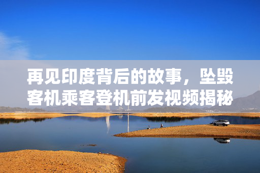 再见印度背后的故事，坠毁客机乘客登机前发视频揭秘