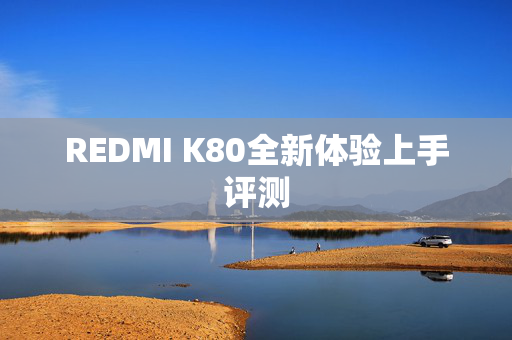 REDMI K80全新体验上手评测