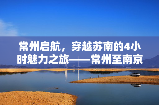 常州启航，穿越苏南的4小时魅力之旅——常州至南京的探索之旅