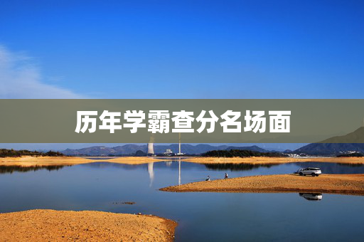 历年学霸查分名场面
