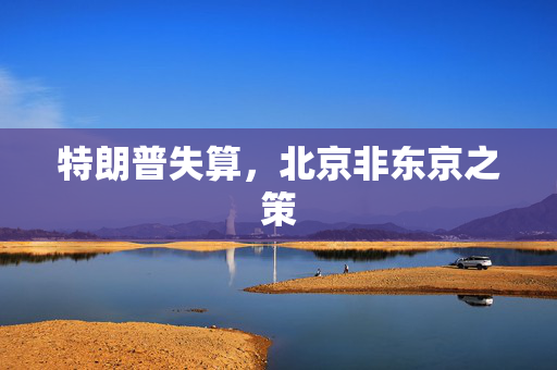 特朗普失算，北京非东京之策