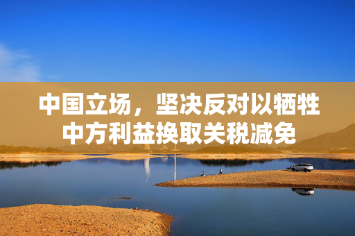 中国立场，坚决反对以牺牲中方利益换取关税减免