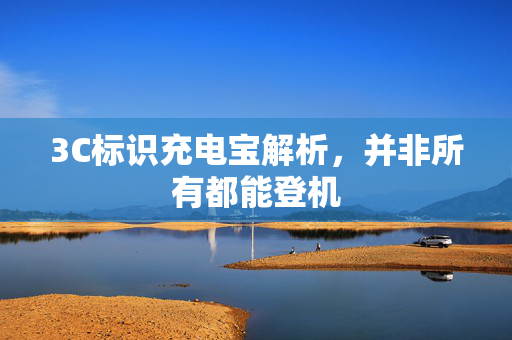 3C标识充电宝解析，并非所有都能登机