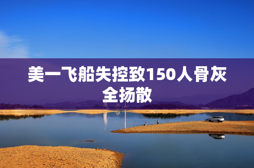 美一飞船失控致150人骨灰全扬散