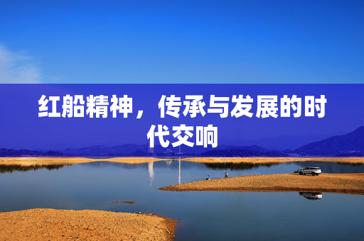 红船精神，传承与发展的时代交响