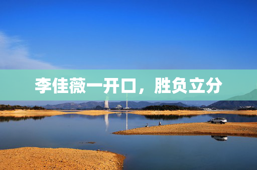 李佳薇一开口，胜负立分