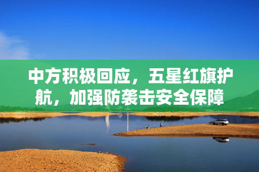 中方积极回应，五星红旗护航，加强防袭击安全保障