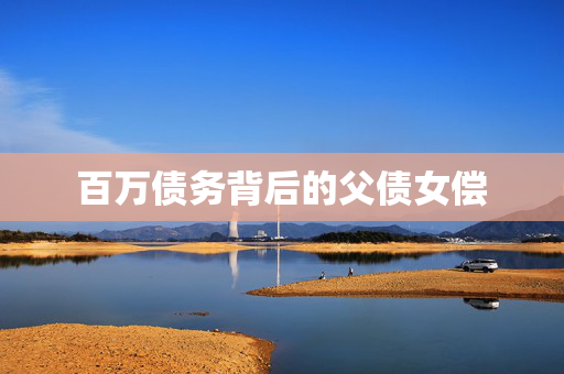 百万债务背后的父债女偿