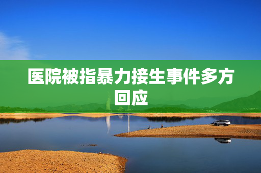 医院被指暴力接生事件多方回应