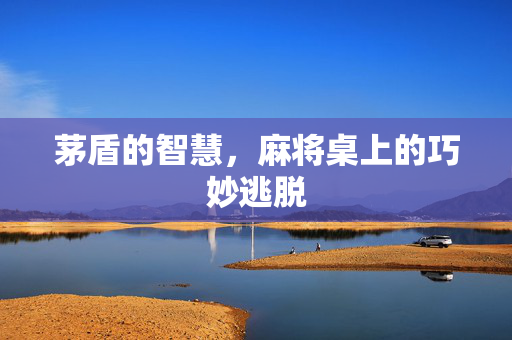 茅盾的智慧，麻将桌上的巧妙逃脱