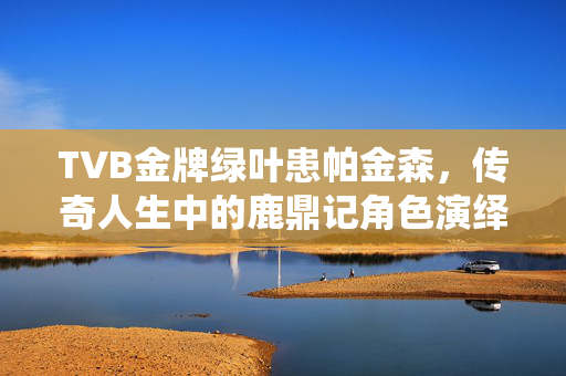 TVB金牌绿叶患帕金森，传奇人生中的鹿鼎记角色演绎者
