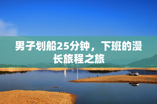 男子划船25分钟，下班的漫长旅程之旅