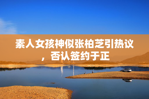 素人女孩神似张柏芝引热议，否认签约于正