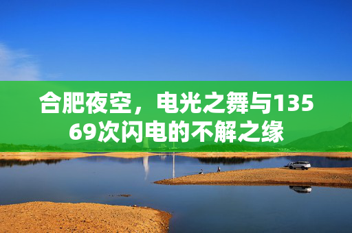 合肥夜空，电光之舞与13569次闪电的不解之缘