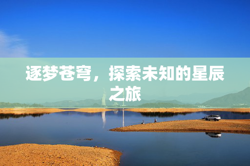 逐梦苍穹，探索未知的星辰之旅