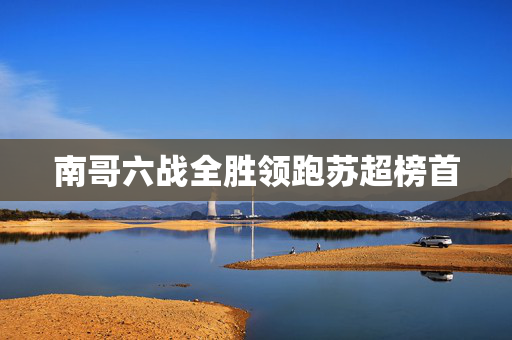 南哥六战全胜领跑苏超榜首