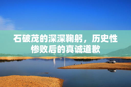石破茂的深深鞠躬，历史性惨败后的真诚道歉