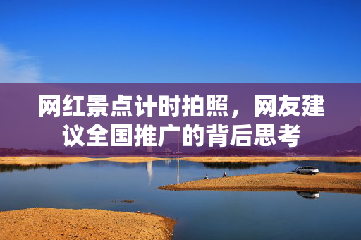 网红景点计时拍照，网友建议全国推广的背后思考