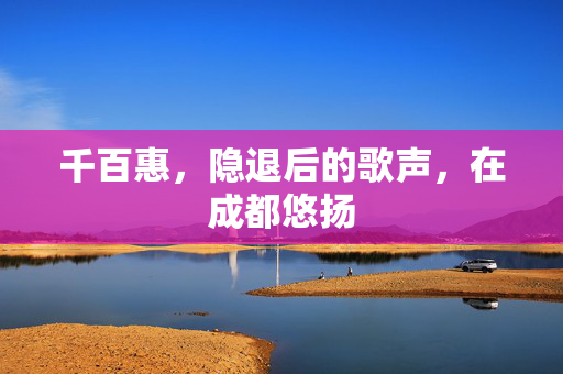 千百惠，隐退后的歌声，在成都悠扬