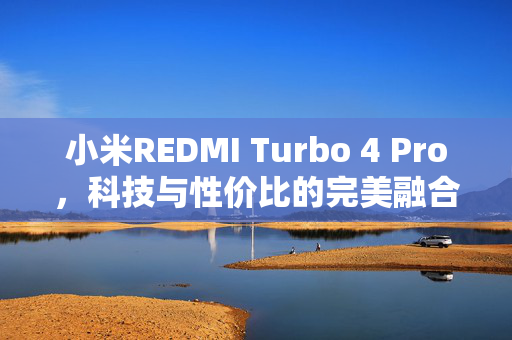 小米REDMI Turbo 4 Pro，科技与性价比的完美融合