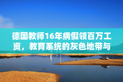 德国教师16年病假领百万工资，教育系统的灰色地带与公共资金的滥用