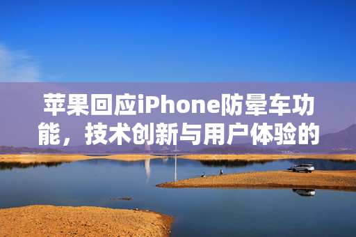 苹果回应iPhone防晕车功能，技术创新与用户体验的双重突破