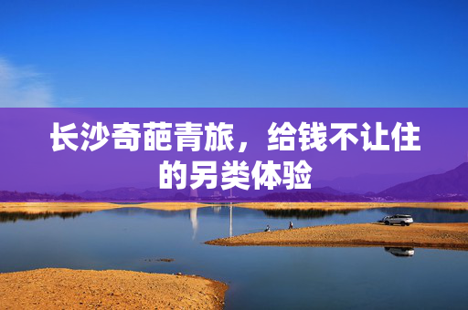 长沙奇葩青旅，给钱不让住的另类体验