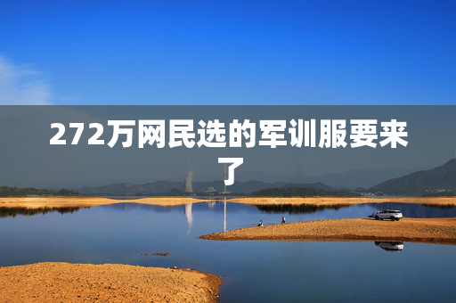 272万网民选的军训服要来了