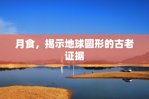 月食，揭示地球圆形的古老证据