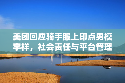 美团回应骑手服上印点男模字样，社会责任与平台管理的双重反思